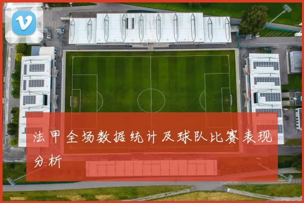 法甲全场数据统计及球队比赛表现分析