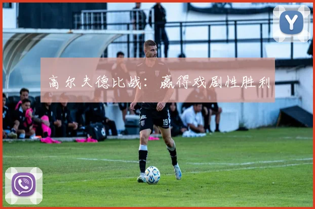 高尔夫德比战：赢得戏剧性胜利