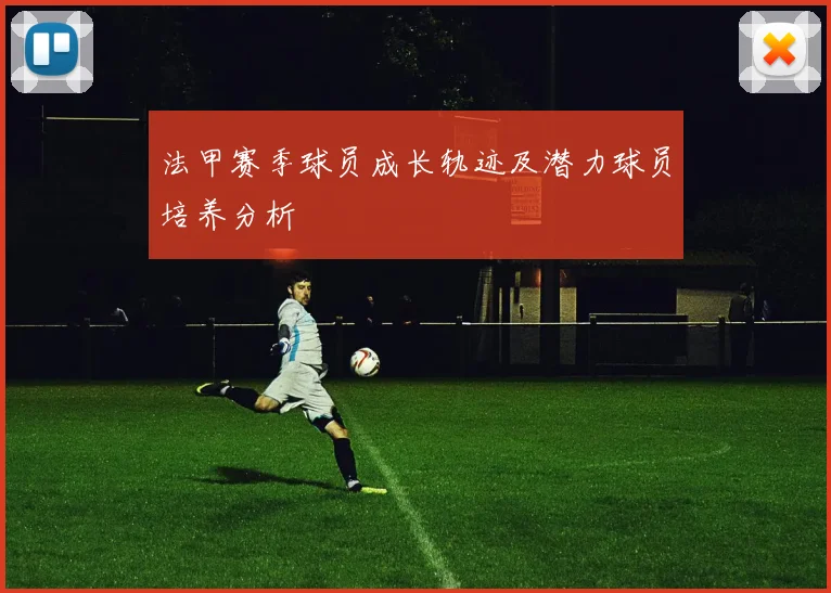 法甲赛季球员成长轨迹及潜力球员培养分析