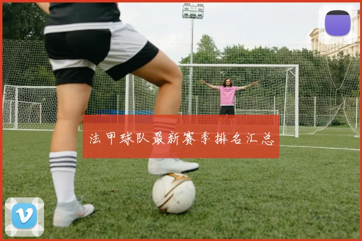 法甲球队最新赛季排名汇总